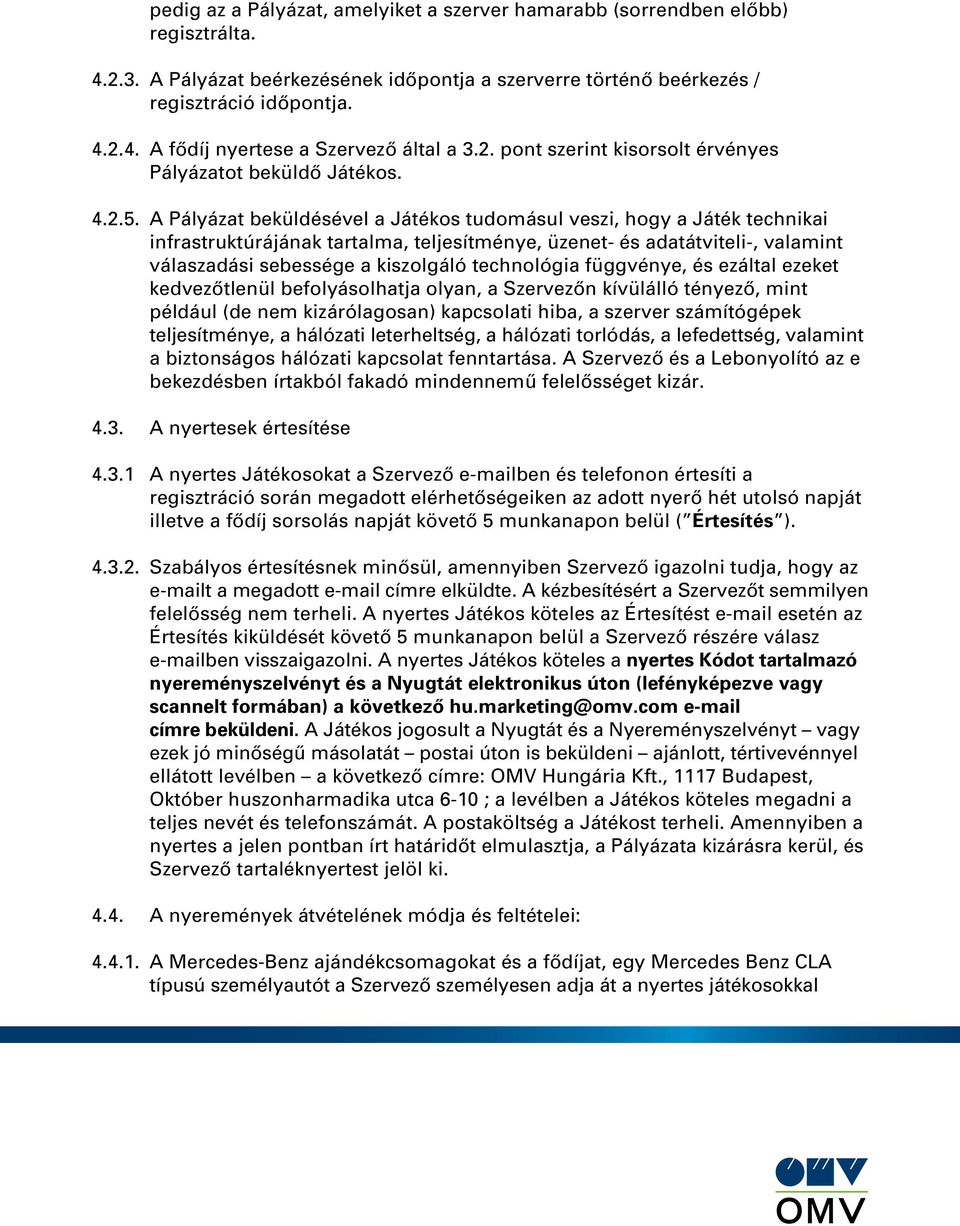 A Pályázat beküldésével a Játékos tudomásul veszi, hogy a Játék technikai infrastruktúrájának tartalma, teljesítménye, üzenet- és adatátviteli-, valamint válaszadási sebessége a kiszolgáló