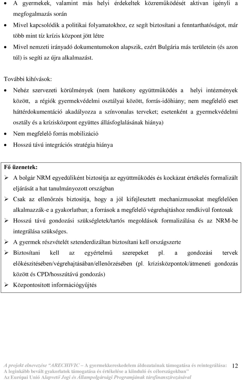 További kihívások: Nehéz szervezeti körülmények (nem hatékony együttműködés a helyi intézmények között, a régiók gyermekvédelmi osztályai között, forrás-időhiány; nem megfelelő eset