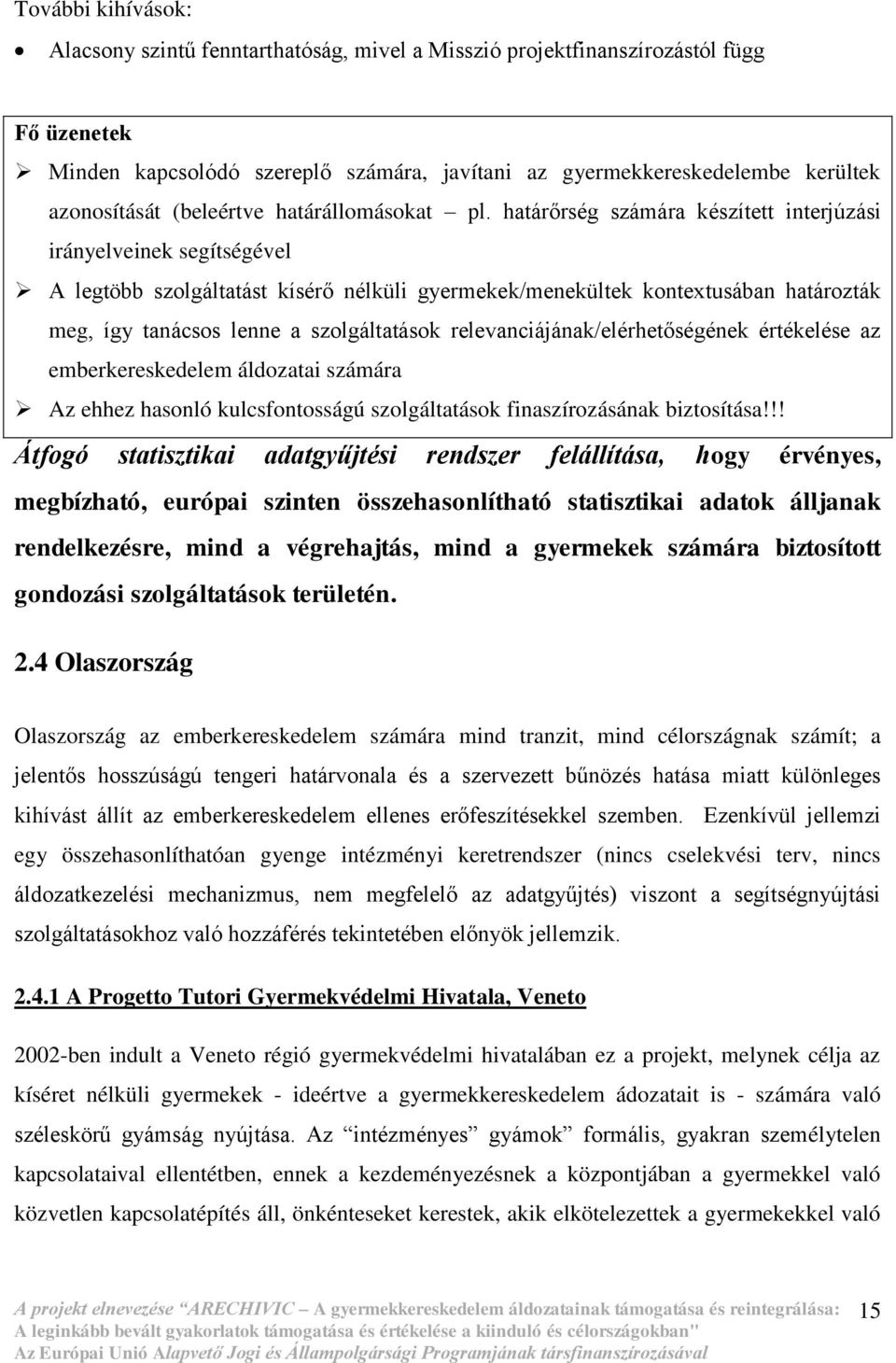 határőrség számára készített interjúzási irányelveinek segítségével A legtöbb szolgáltatást kísérő nélküli gyermekek/menekültek kontextusában határozták meg, így tanácsos lenne a szolgáltatások