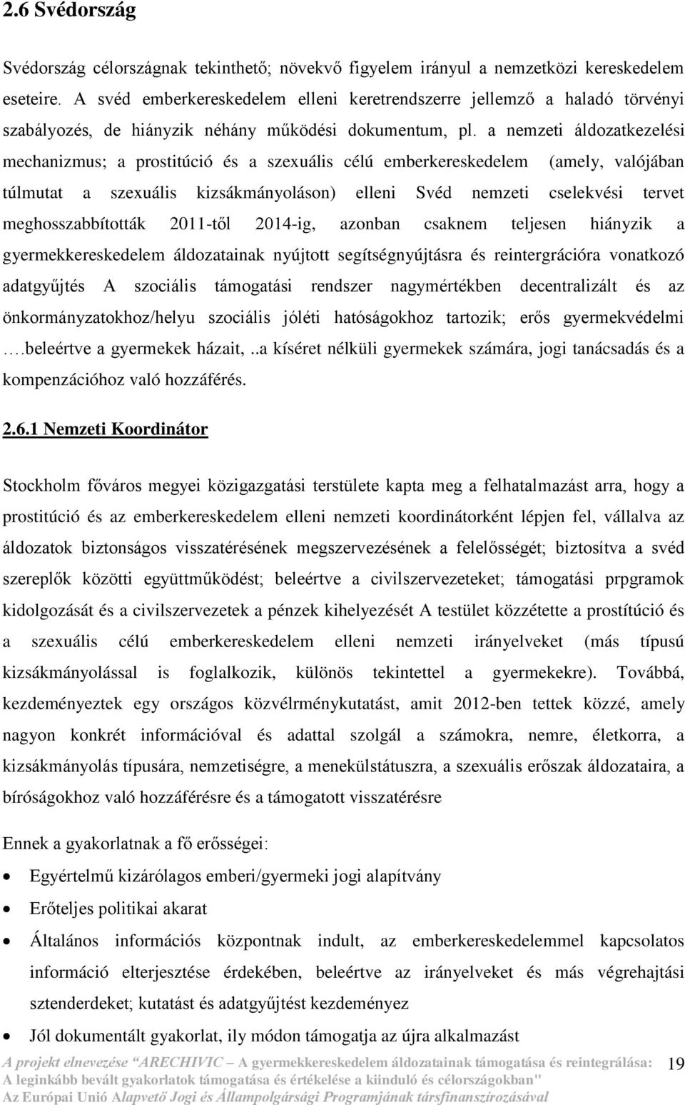 a nemzeti áldozatkezelési mechanizmus; a prostitúció és a szexuális célú emberkereskedelem (amely, valójában túlmutat a szexuális kizsákmányoláson) elleni Svéd nemzeti cselekvési tervet