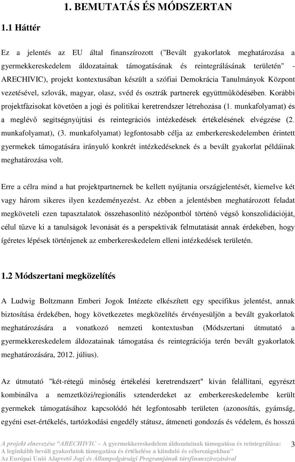 kontextusában készült a szófiai Demokrácia Tanulmányok Központ vezetésével, szlovák, magyar, olasz, svéd és osztrák partnerek együttműködésében.