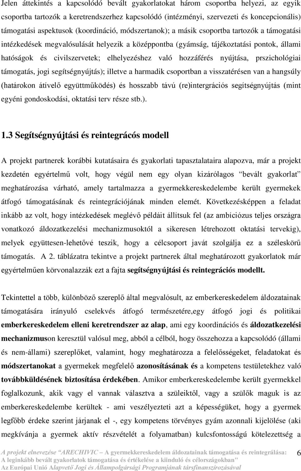 elhelyezéshez való hozzáférés nyújtása, prszichológiai támogatás, jogi segítségnyújtás); illetve a harmadik csoportban a visszatérésen van a hangsúly (határokon átívelő együttműködés) és hosszabb