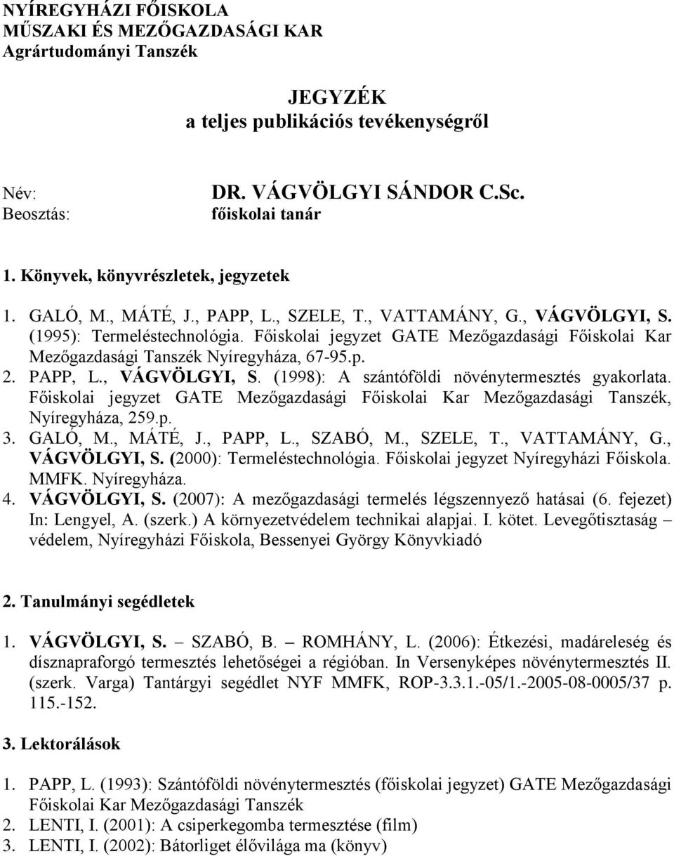 Főiskolai jegyzet GATE Mezőgazdasági Főiskolai Kar Mezőgazdasági Tanszék Nyíregyháza, 67-95.p. 2. PAPP, L., VÁGVÖLGYI, S. (1998): A szántóföldi növénytermesztés gyakorlata.