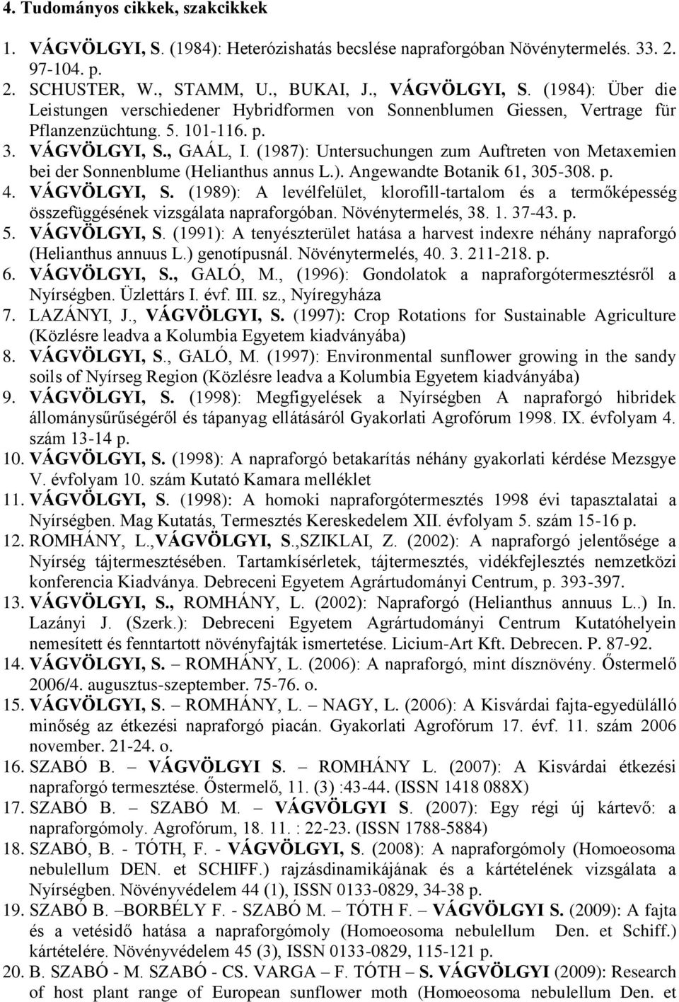 (1987): Untersuchungen zum Auftreten von Metaxemien bei der Sonnenblume (Helianthus annus L.). Angewandte Botanik 61, 305-308. p. 4. VÁGVÖLGYI, S.