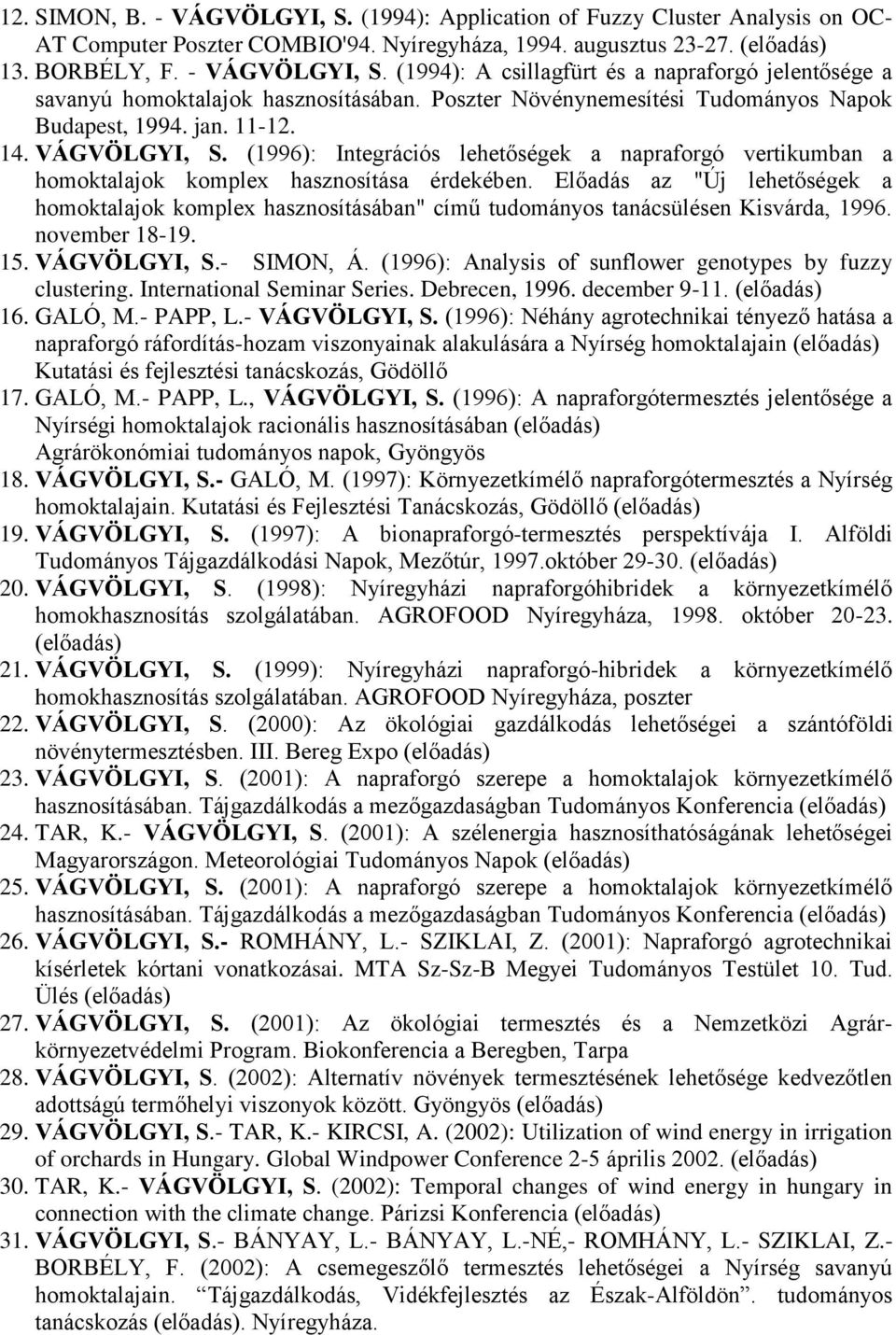 Előadás az "Új lehetőségek a homoktalajok komplex hasznosításában" című tudományos tanácsülésen Kisvárda, 1996. november 18-19. 15. VÁGVÖLGYI, S.- SIMON, Á.