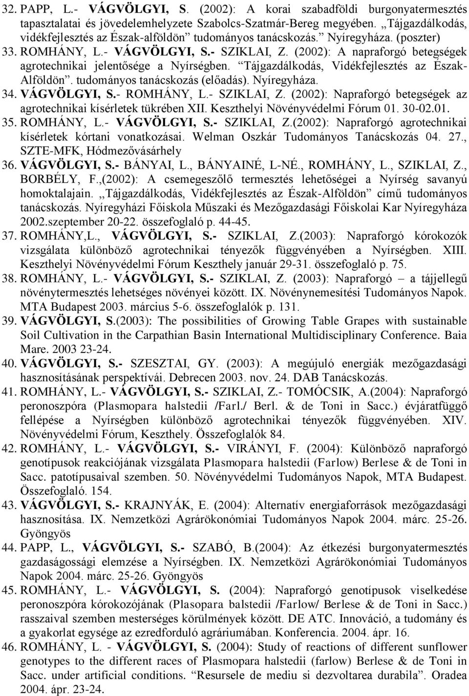 (2002): A napraforgó betegségek agrotechnikai jelentősége a Nyírségben. Tájgazdálkodás, Vidékfejlesztés az Észak- Alföldön. tudományos tanácskozás (előadás). Nyíregyháza. 34. VÁGVÖLGYI, S.