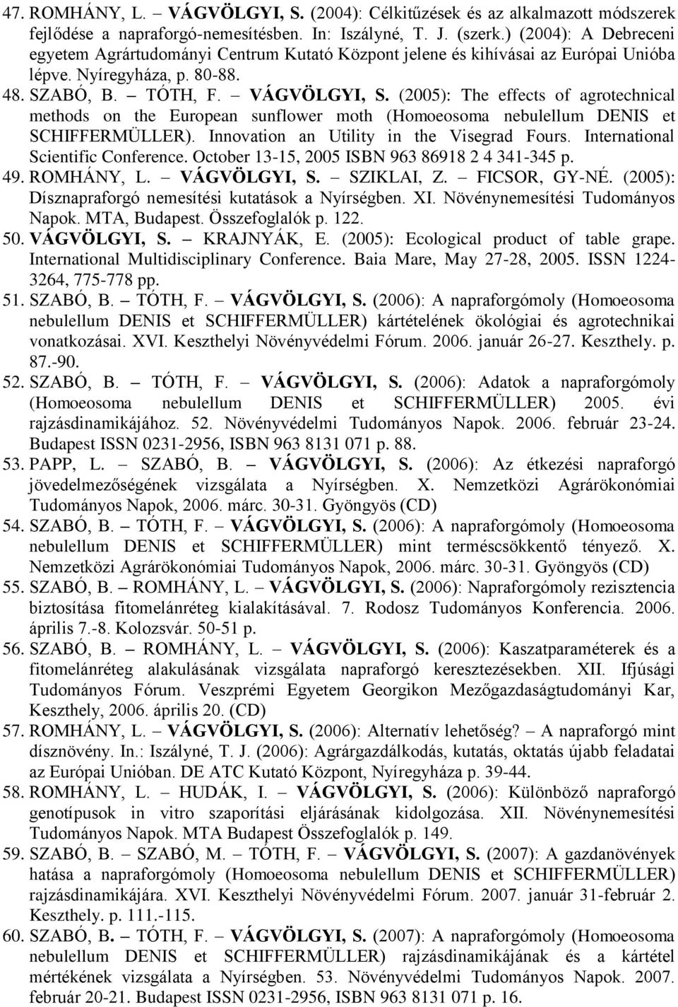 (2005): The effects of agrotechnical methods on the European sunflower moth (Homoeosoma nebulellum DENIS et SCHIFFERMÜLLER). Innovation an Utility in the Visegrad Fours.