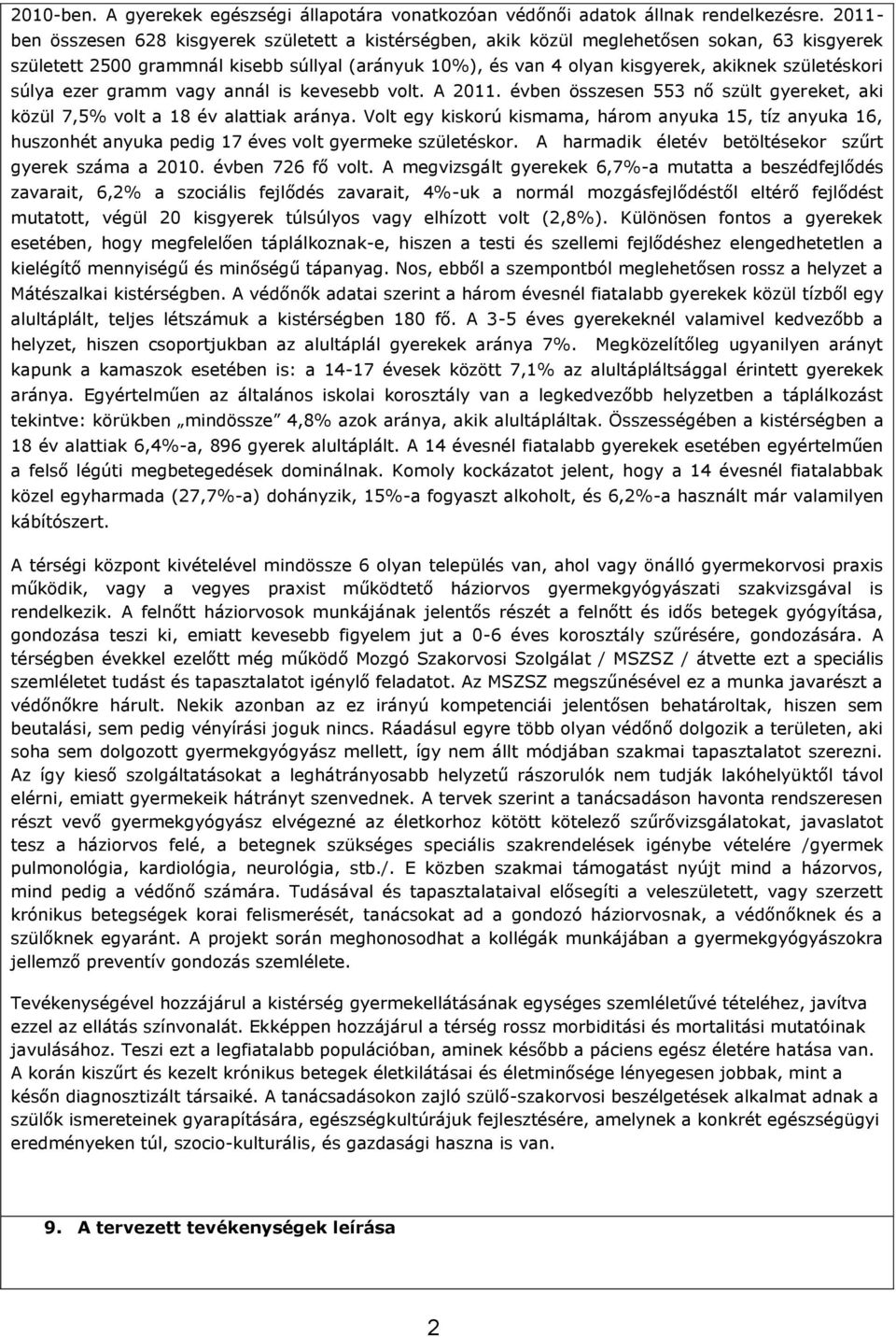 születéskori súlya ezer gramm vagy annál is kevesebb volt. A 2011. évben összesen 553 nő szült gyereket, aki közül 7,5% volt a 18 év alattiak aránya.