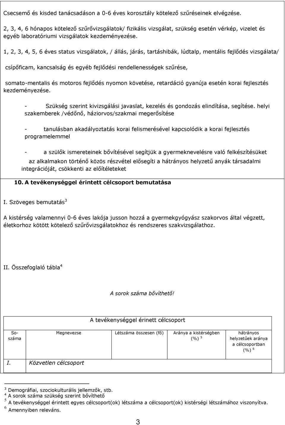 1, 2, 3, 4, 5, 6 éves status vizsgálatok, / állás, járás, tartáshibák, lúdtalp, mentális fejlődés vizsgálata/ csípőficam, kancsalság és egyéb fejlődési rendellenességek szűrése, somato-mentalis és