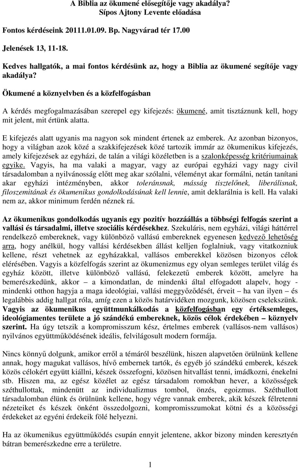 Ökumené a köznyelvben és a közfelfogásban A kérdés megfogalmazásában szerepel egy kifejezés: ökumené, amit tisztáznunk kell, hogy mit jelent, mit értünk alatta.