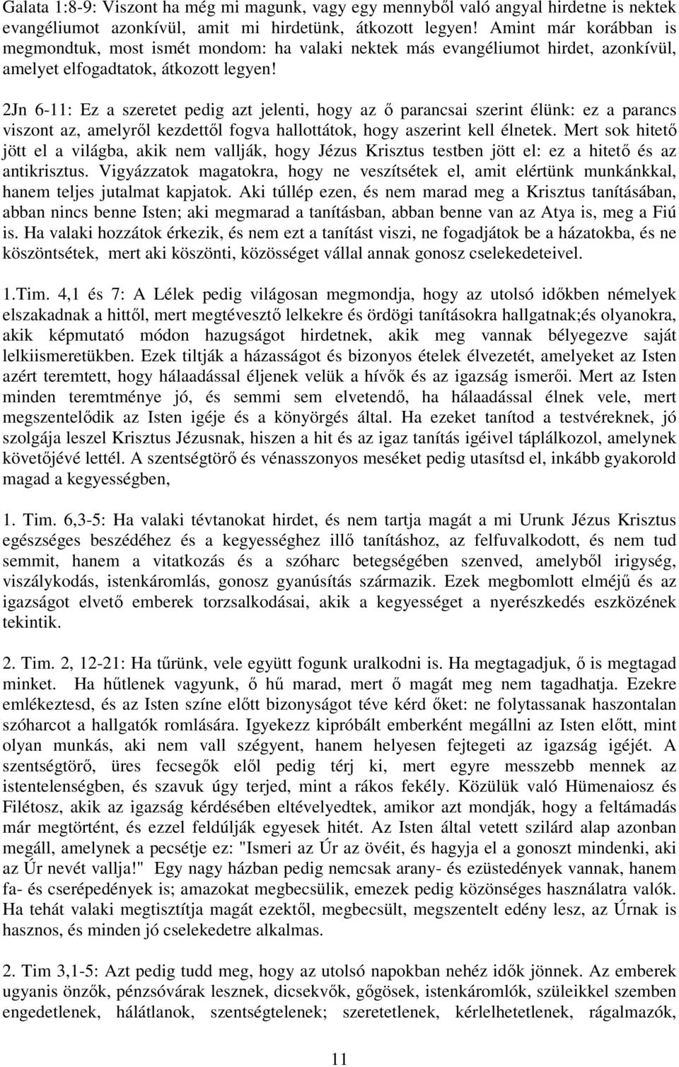 2Jn 6-11: Ez a szeretet pedig azt jelenti, hogy az ő parancsai szerint élünk: ez a parancs viszont az, amelyről kezdettől fogva hallottátok, hogy aszerint kell élnetek.