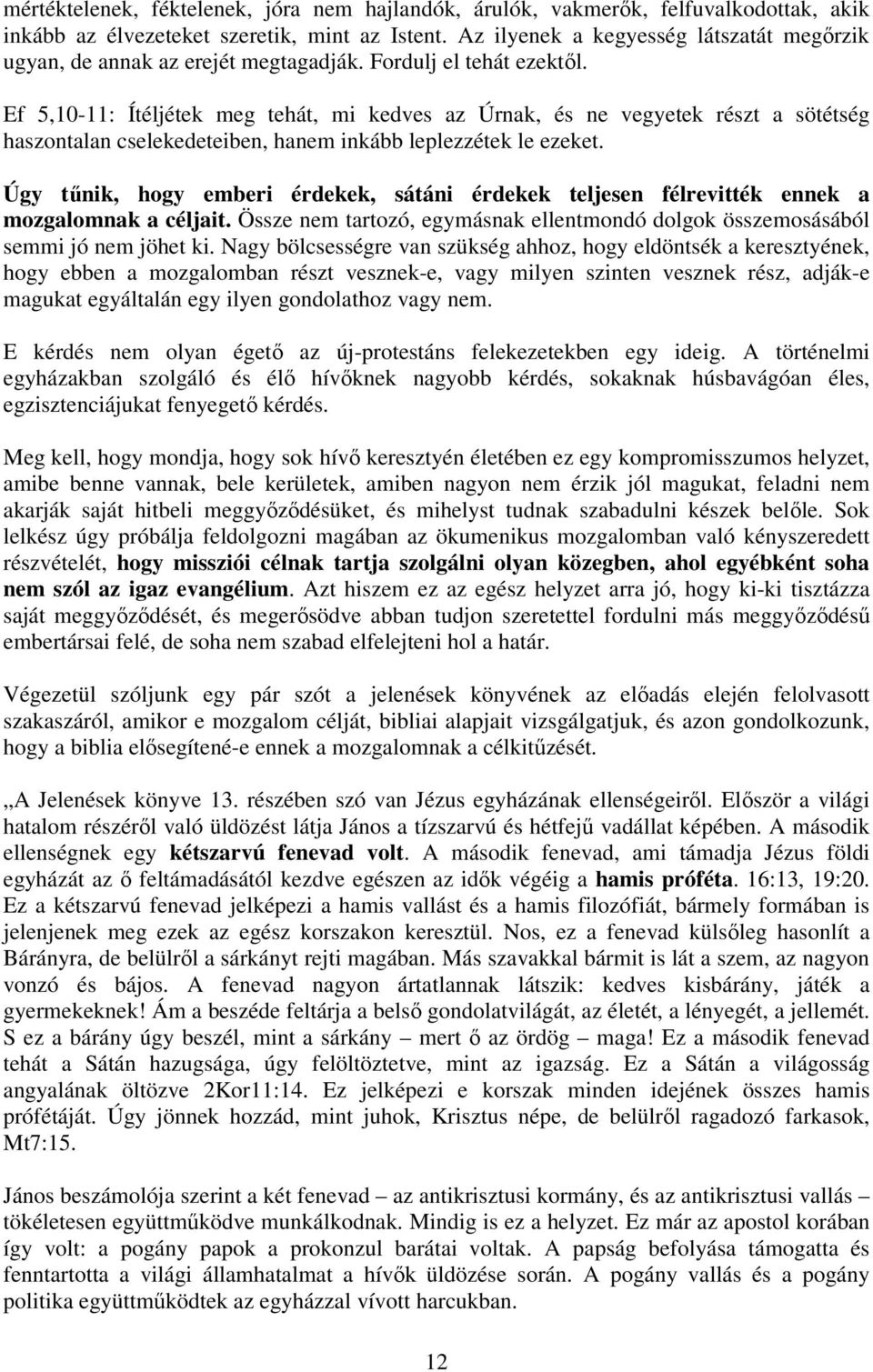 Ef 5,10-11: Ítéljétek meg tehát, mi kedves az Úrnak, és ne vegyetek részt a sötétség haszontalan cselekedeteiben, hanem inkább leplezzétek le ezeket.