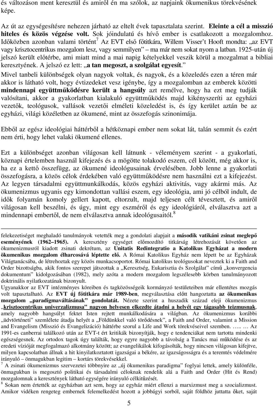 Időközben azonban valami történt 7 Az EVT első főtitkára, Willem Visser t Hooft mondta: az EVT vagy krisztocentrikus mozgalom lesz, vagy semmilyen ma már nem sokat nyom a latban.