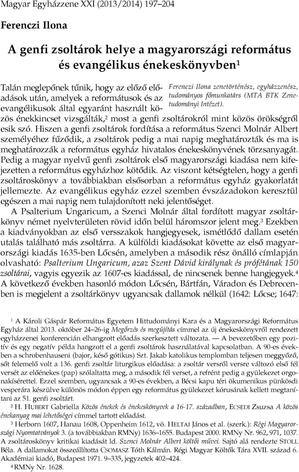 Talán meglepőnek tűnik, hogy az előző előadások után, amelyek a reformátusok és az evangélikusok által egyaránt használt közös énekkincset vizsgálták, 2 most a genfi zsoltárokról mint közös