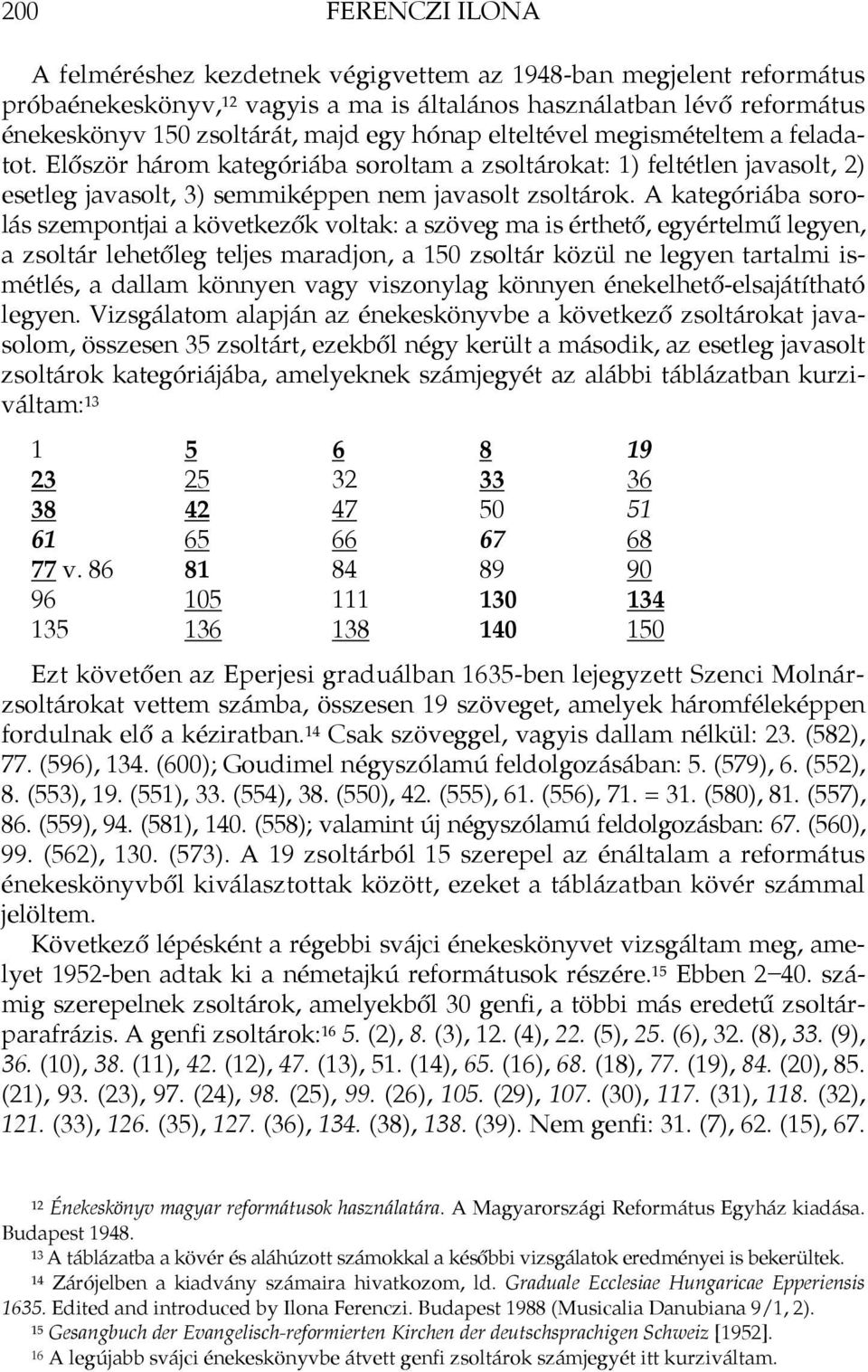 A kategóriába sorolás szempontjai a következők voltak: a szöveg ma is érthető, egyértelmű legyen, a zsoltár lehetőleg teljes maradjon, a 150 zsoltár közül ne legyen tartalmi ismétlés, a dallam