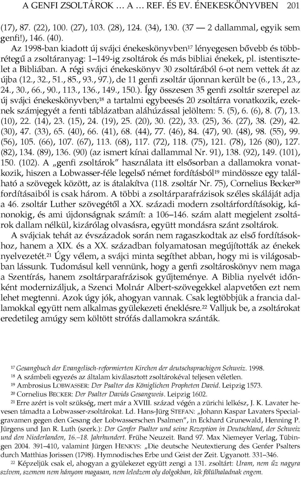 A régi svájci énekeskönyv 30 zsoltárából 6-ot nem vettek át az újba (12., 32., 51., 85., 93., 97.),