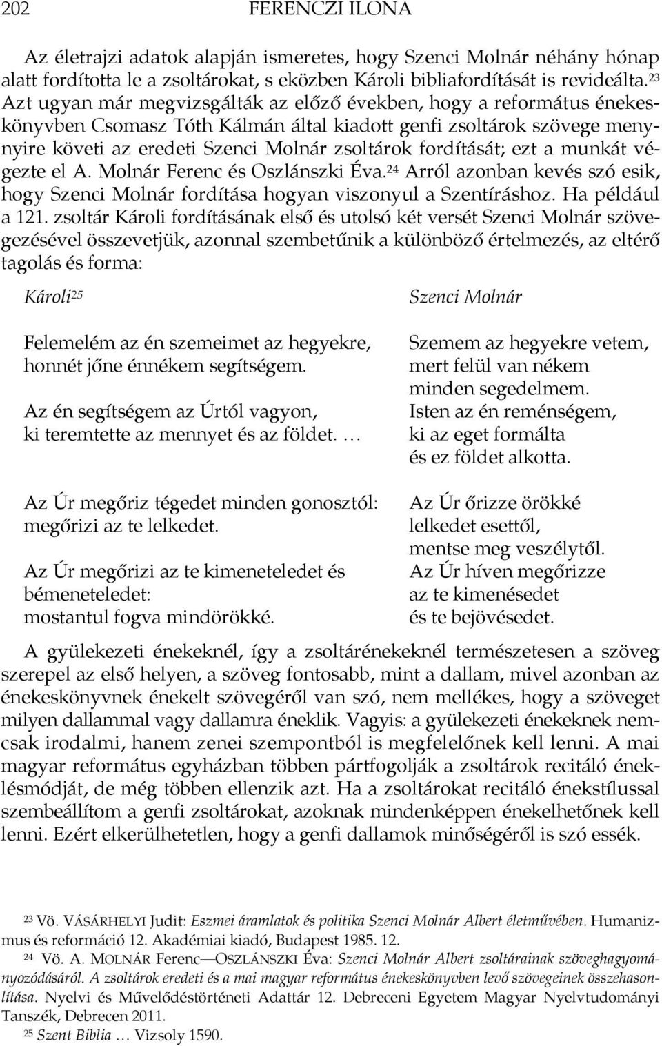 fordítását; ezt a munkát végezte el A. Molnár Ferenc és Oszlánszki Éva. 24 Arról azonban kevés szó esik, hogy Szenci Molnár fordítása hogyan viszonyul a Szentíráshoz. Ha például a 121.