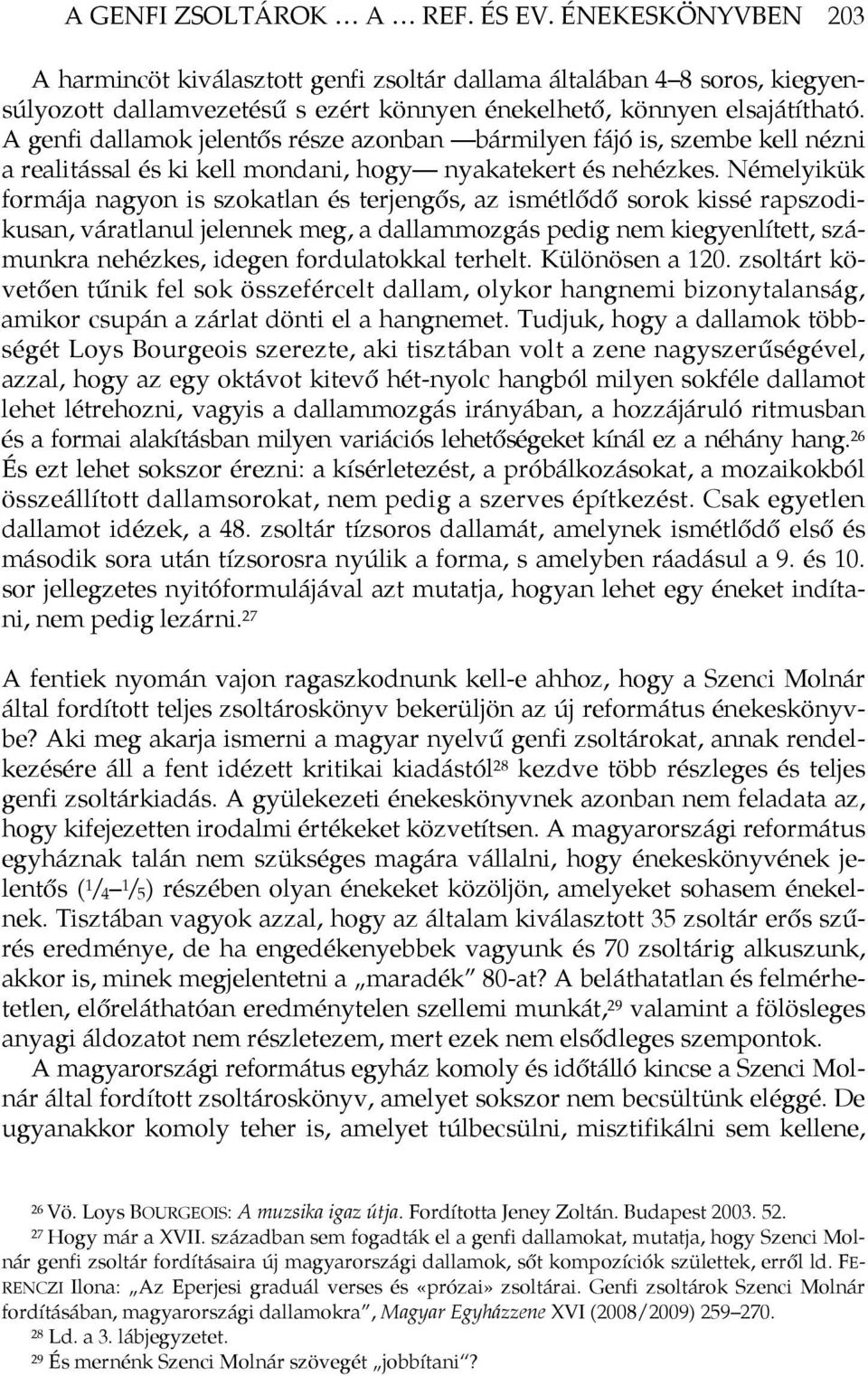 A genfi dallamok jelentős része azonban bármilyen fájó is, szembe kell nézni a realitással és ki kell mondani, hogy nyakatekert és nehézkes.