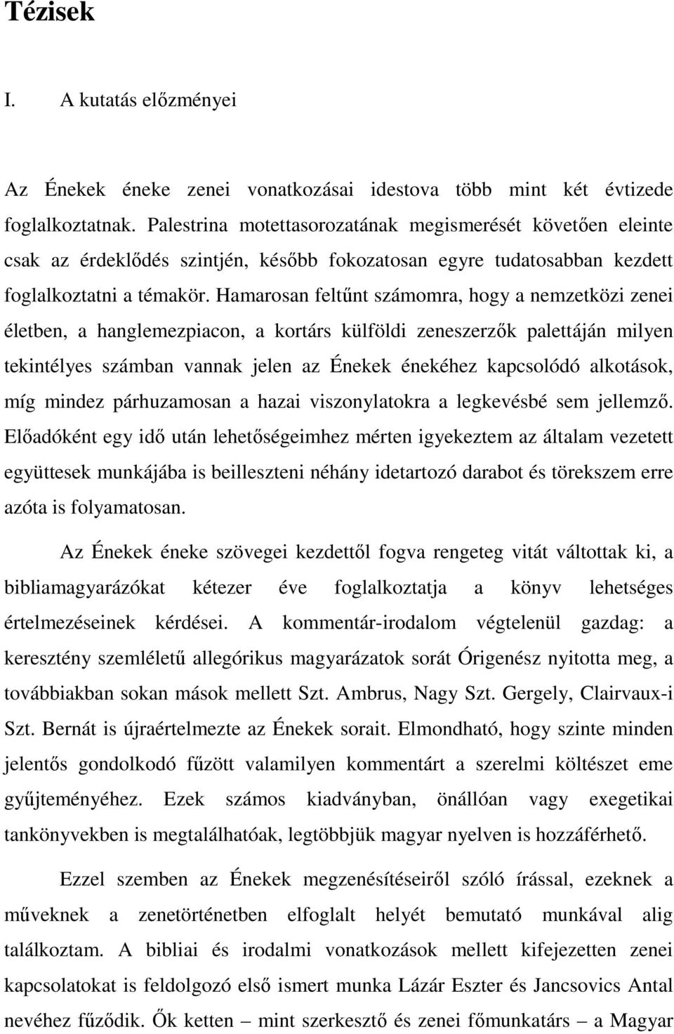 Hamarosan feltűnt számomra, hogy a nemzetközi zenei életben, a hanglemezpiacon, a kortárs külföldi zeneszerzők palettáján milyen tekintélyes számban vannak jelen az Énekek énekéhez kapcsolódó