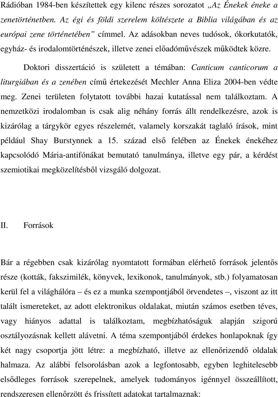 Doktori disszertáció is született a témában: Canticum canticorum a liturgiában és a zenében című értekezését Mechler Anna Eliza 2004-ben védte meg.