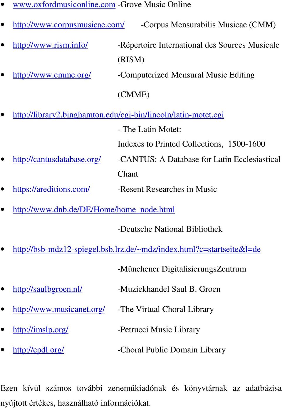 cgi - The Latin Motet: Indexes to Printed Collections, 1500-1600 http://cantusdatabase.org/ -CANTUS: A Database for Latin Ecclesiastical Chant https://areditions.