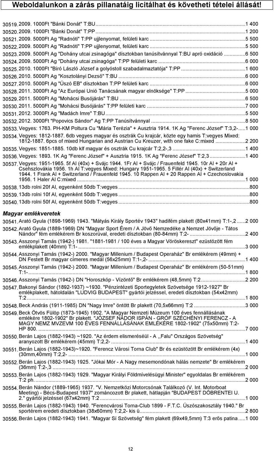 ..6 000 30525.2010. 1000Ft "Bíró László József a golyóstoll szabadalmaztatója" T:PP...1 600 30526.2010. 5000Ft Ag "Kosztolányi Dezső" T:BU...6 000 30527.2010. 5000Ft Ag "Úszó EB" dísztokban T:PP felületi karc.