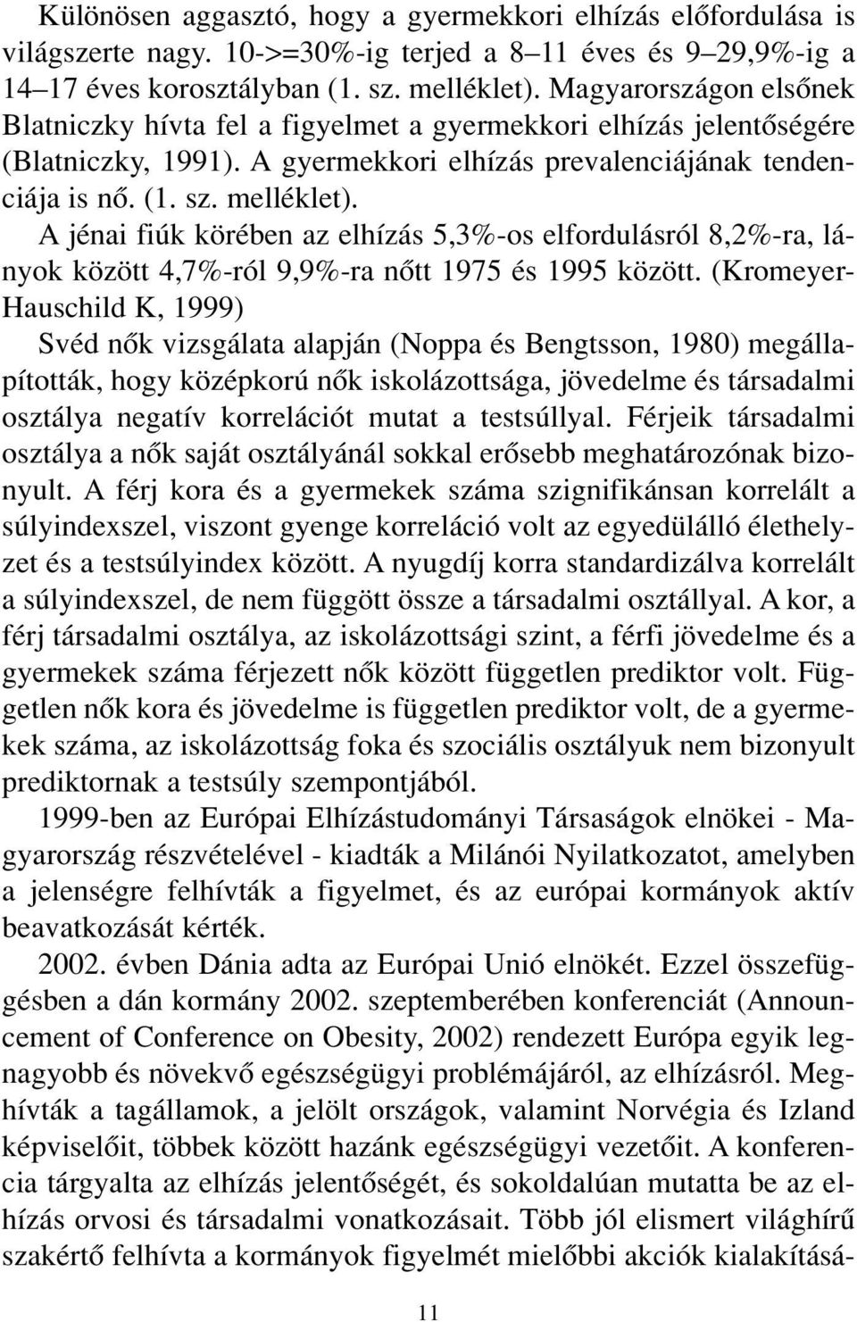 A jénai fiúk körében az elhízás 5,3%-os elfordulásról 8,2%-ra, lányok között 4,7%-ról 9,9%-ra nôtt 1975 és 1995 között.