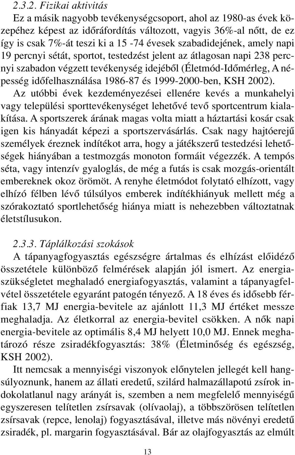 1999-2000-ben, KSH 2002). Az utóbbi évek kezdeményezései ellenére kevés a munkahelyi vagy települési sporttevékenységet lehetôvé tevô sportcentrum kialakítása.