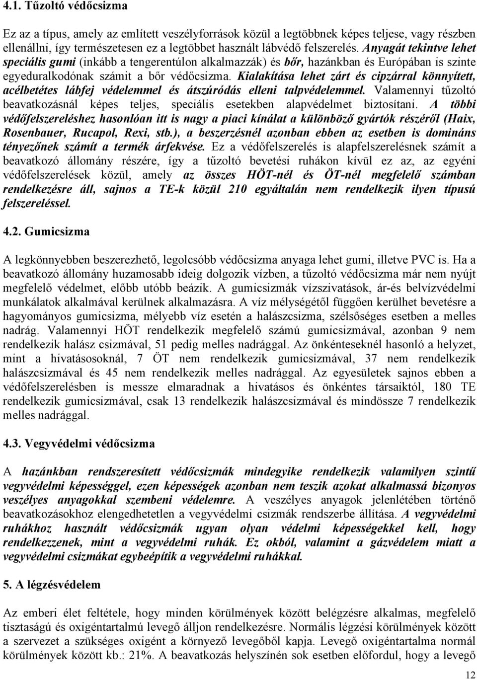 Kialakítása lehet zárt és cipzárral könnyített, acélbetétes lábfej védelemmel és átszúródás elleni talpvédelemmel.