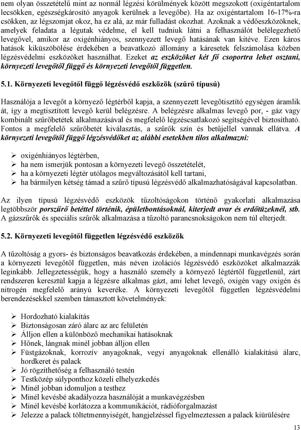 Azoknak a védőeszközöknek, amelyek feladata a légutak védelme, el kell tudniuk látni a felhasználót belélegezhető levegővel, amikor az oxigénhiányos, szennyezett levegő hatásának van kitéve.