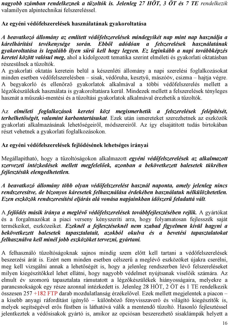 Ebből adódóan a felszerelések használatának gyakoroltatása is legalább ilyen sűrű kell hogy legyen.