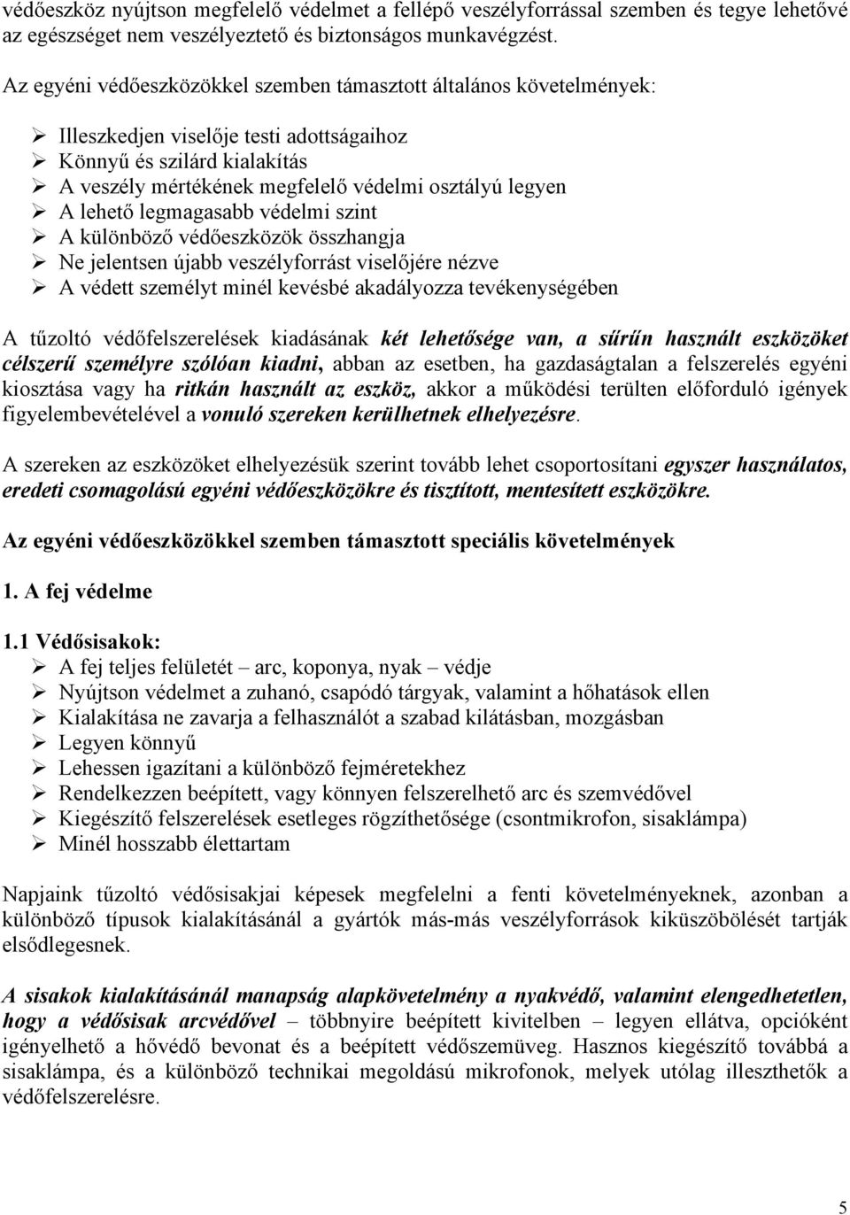 lehető legmagasabb védelmi szint A különböző védőeszközök összhangja Ne jelentsen újabb veszélyforrást viselőjére nézve A védett személyt minél kevésbé akadályozza tevékenységében A tűzoltó