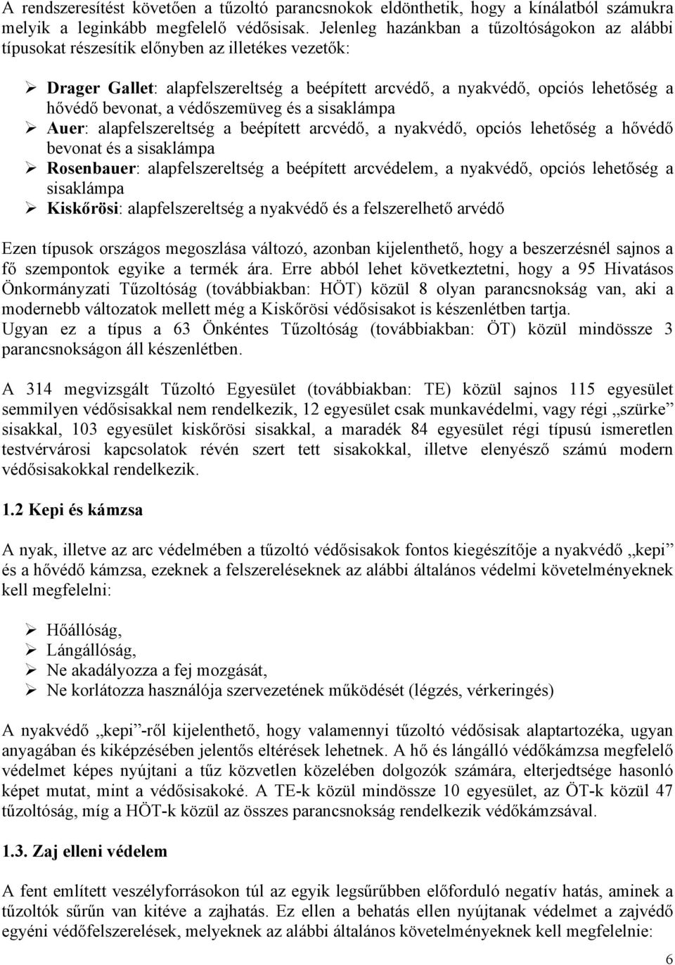 a védőszemüveg és a sisaklámpa Auer: alapfelszereltség a beépített arcvédő, a nyakvédő, opciós lehetőség a hővédő bevonat és a sisaklámpa Rosenbauer: alapfelszereltség a beépített arcvédelem, a