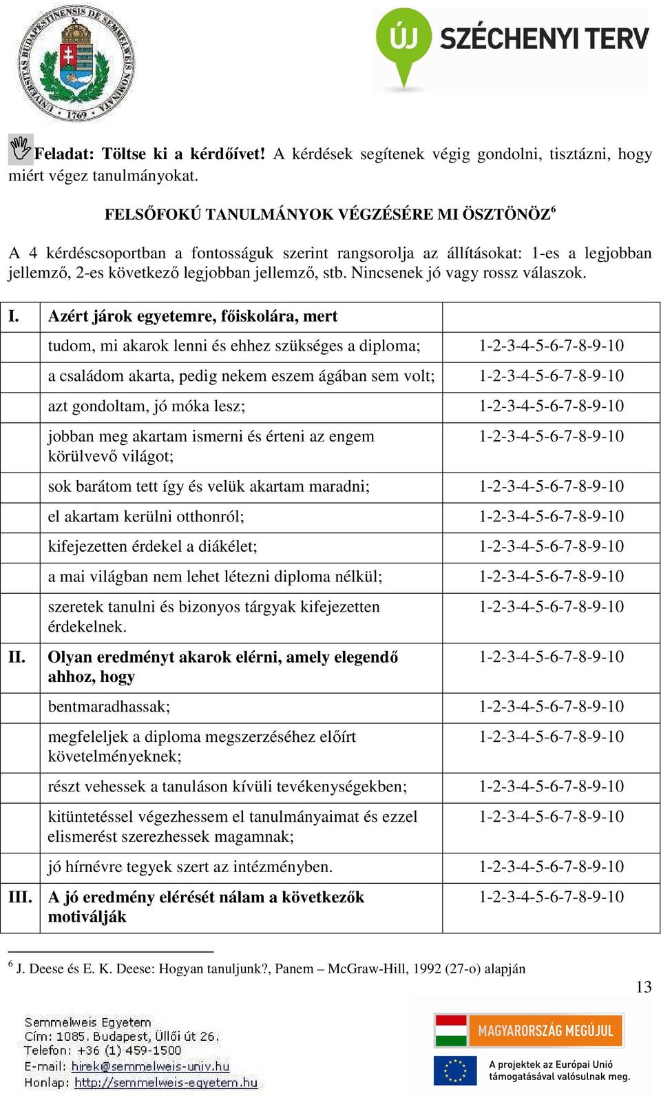 Nincsenek jó vagy rossz válaszok. I. Azért járok egyetemre, főiskolára, mert II.