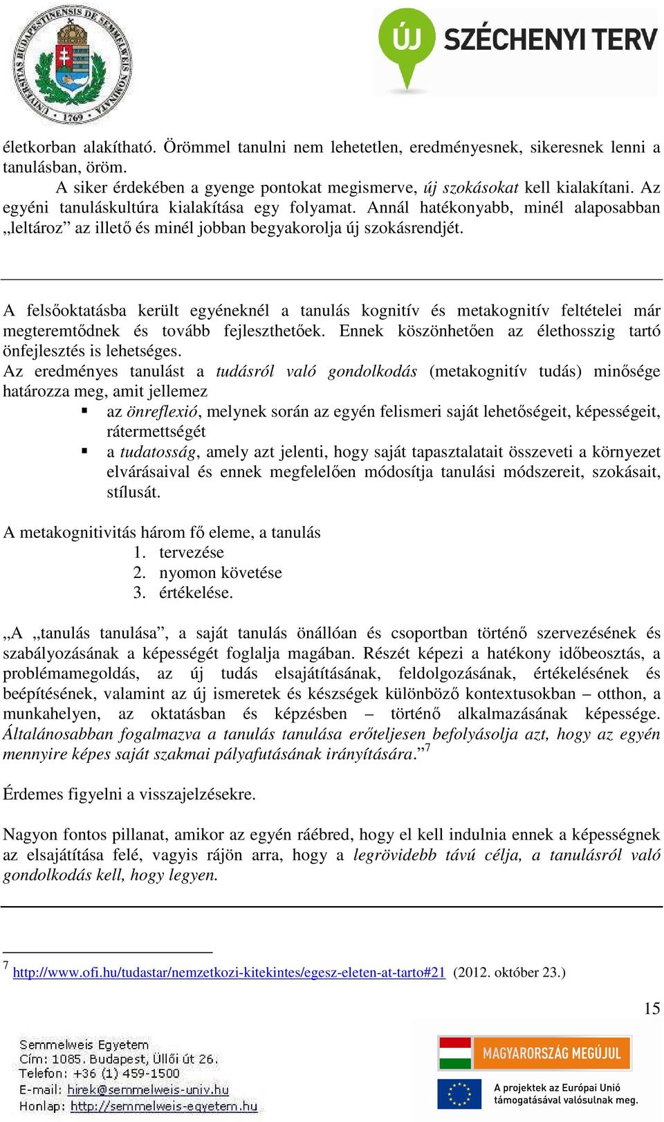 A felsőoktatásba került egyéneknél a tanulás kognitív és metakognitív feltételei már megteremtődnek és tovább fejleszthetőek. Ennek köszönhetően az élethosszig tartó önfejlesztés is lehetséges.