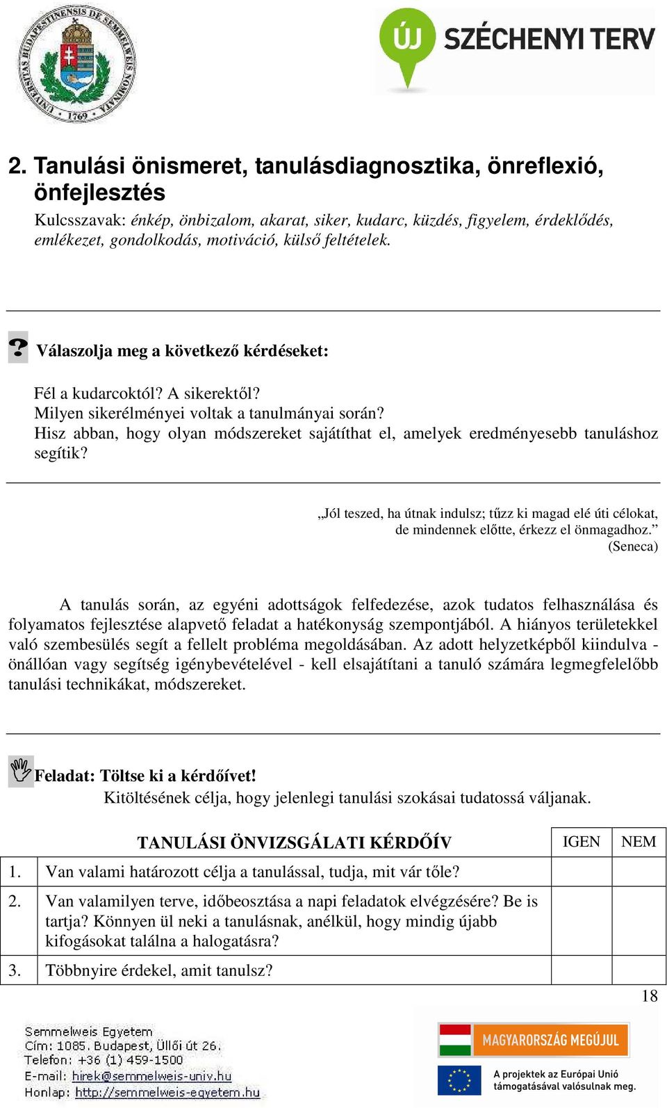 Hisz abban, hogy olyan módszereket sajátíthat el, amelyek eredményesebb tanuláshoz segítik? Jól teszed, ha útnak indulsz; tűzz ki magad elé úti célokat, de mindennek előtte, érkezz el önmagadhoz.