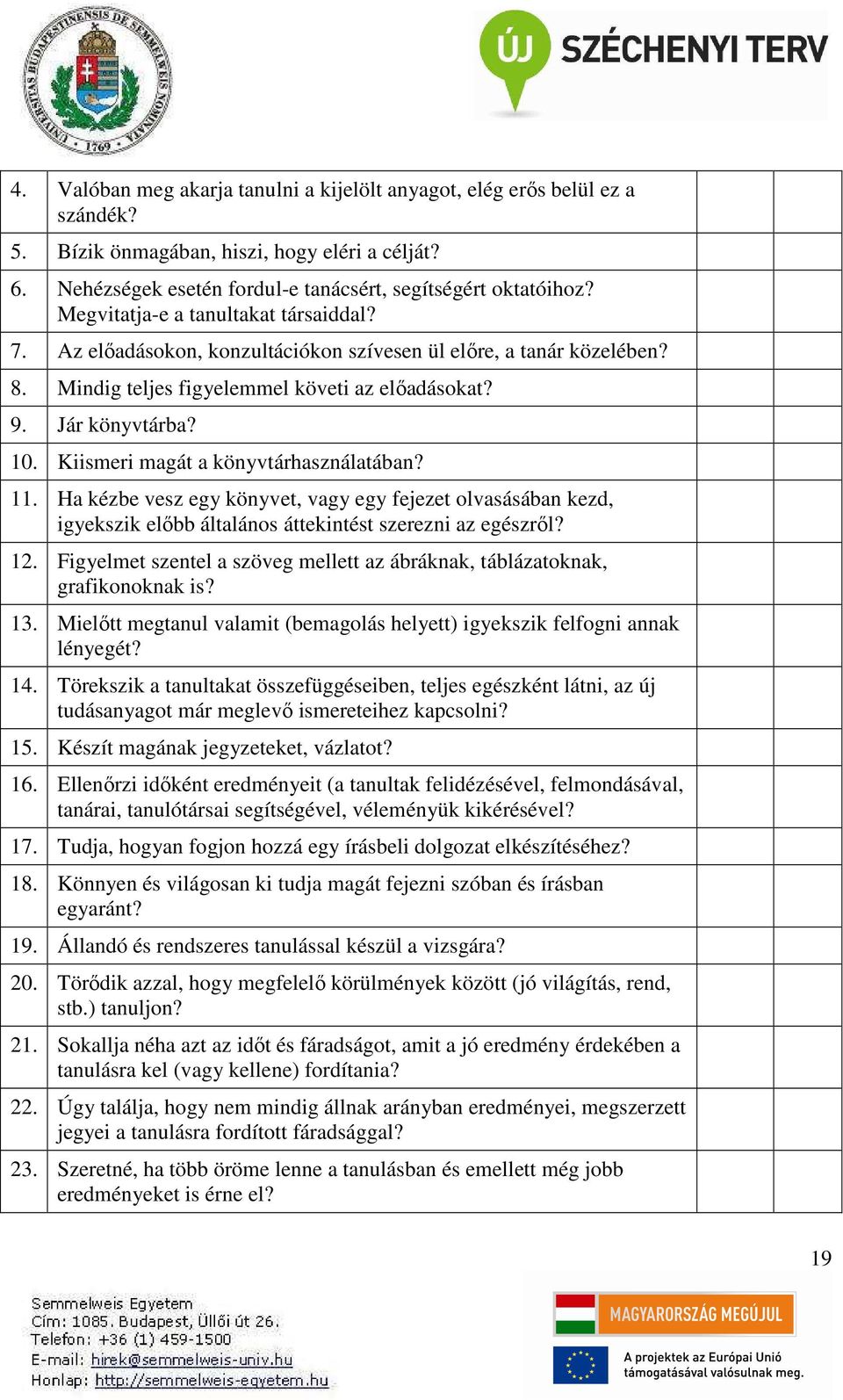 Kiismeri magát a könyvtárhasználatában? 11. Ha kézbe vesz egy könyvet, vagy egy fejezet olvasásában kezd, igyekszik előbb általános áttekintést szerezni az egészről? 12.