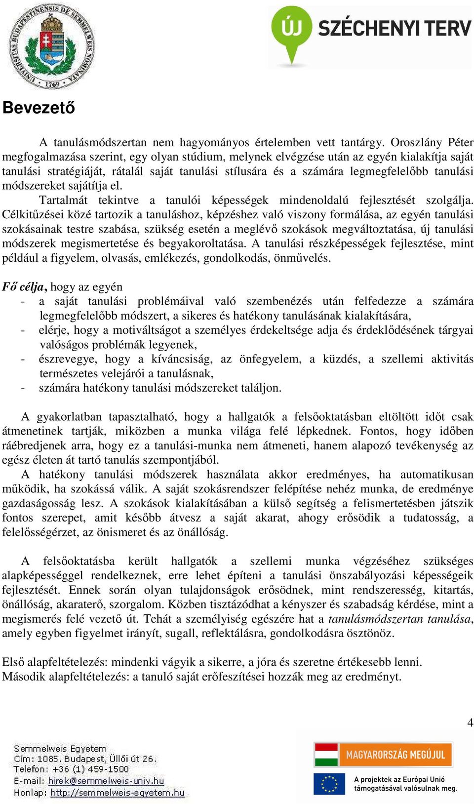 tanulási módszereket sajátítja el. Tartalmát tekintve a tanulói képességek mindenoldalú fejlesztését szolgálja.