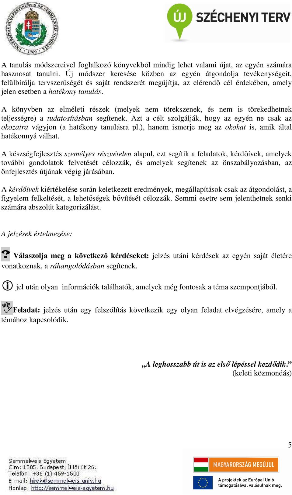 A könyvben az elméleti részek (melyek nem törekszenek, és nem is törekedhetnek teljességre) a tudatosításban segítenek.