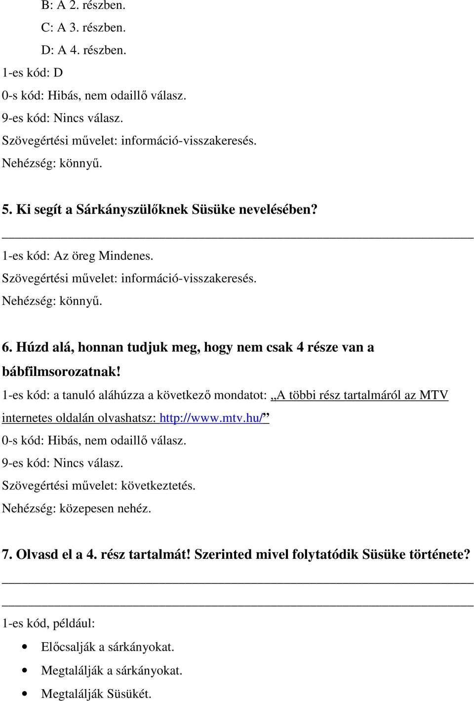 1-es kód: a tanuló aláhúzza a következő mondatot: A többi rész tartalmáról az MTV internetes oldalán olvashatsz: http://www.mtv.