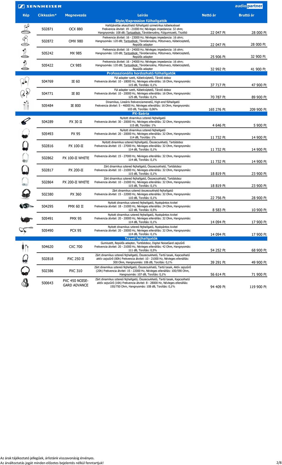 átvitel: 16-23000 Hz; Névleges impedancia: 16 ohm; Hangnyomás: 120 db; Tartozékok: Tárolóerszény, Pótszivacs, Kábelcsiptető, Repülős adapter 22 047 Ft 28 000 Ft Frekvencia átvitel: 16-24000 Hz;