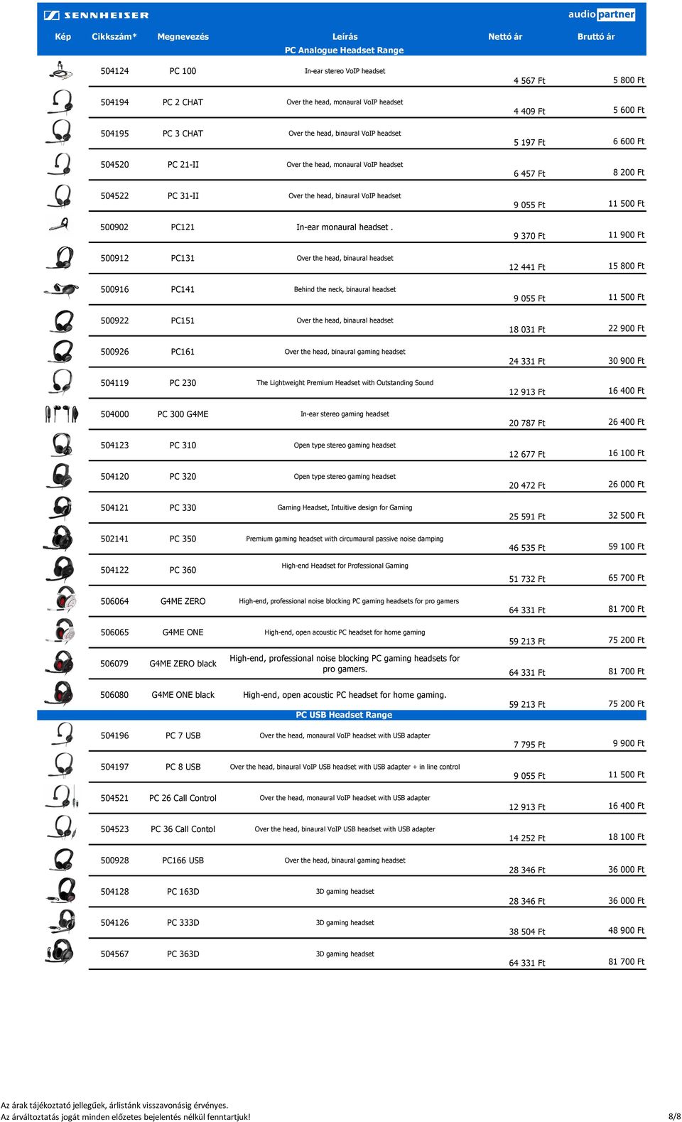 500912 PC131 Over the head, binaural headset 500916 PC141 Behind the neck, binaural headset 500922 PC151 Over the head, binaural headset 500926 PC161 Over the head, binaural gaming headset 504119 PC