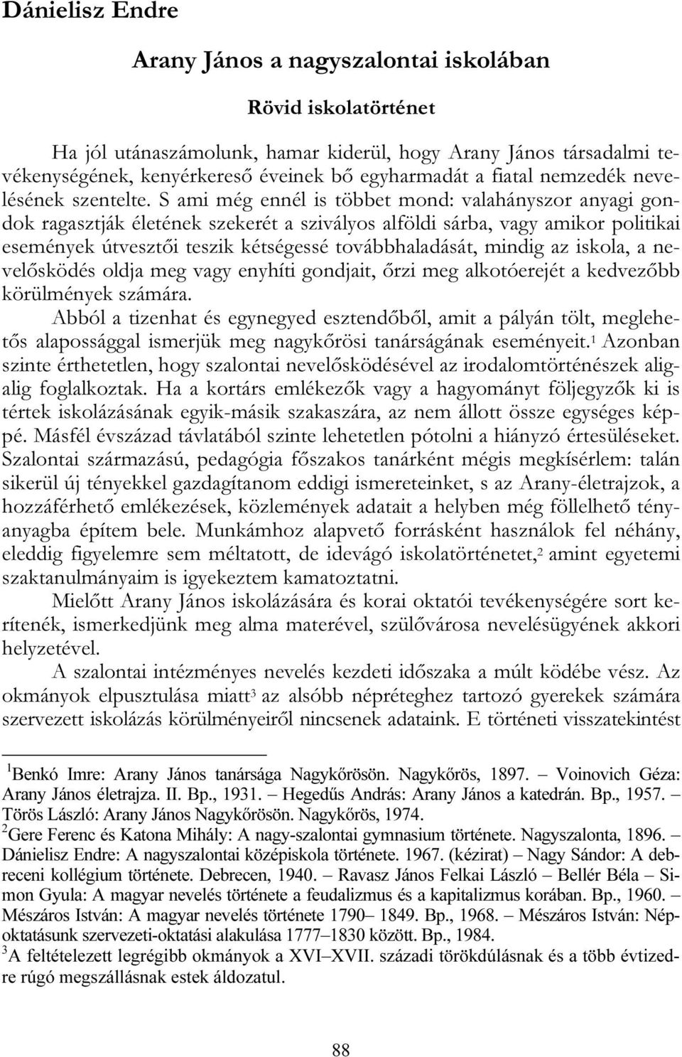 S ami még ennél is többet mond: valahányszor anyagi gondok ragasztják életének szekerét a szivályos alföldi sárba, vagy amikor politikai események útvesztői teszik kétségessé továbbhaladását, mindig