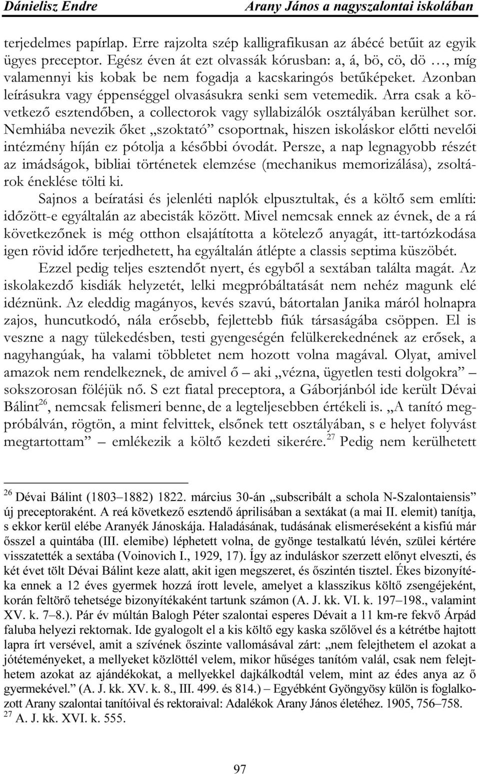 Arra csak a következő esztendőben, a collectorok vagy syllabizálók osztályában kerülhet sor.