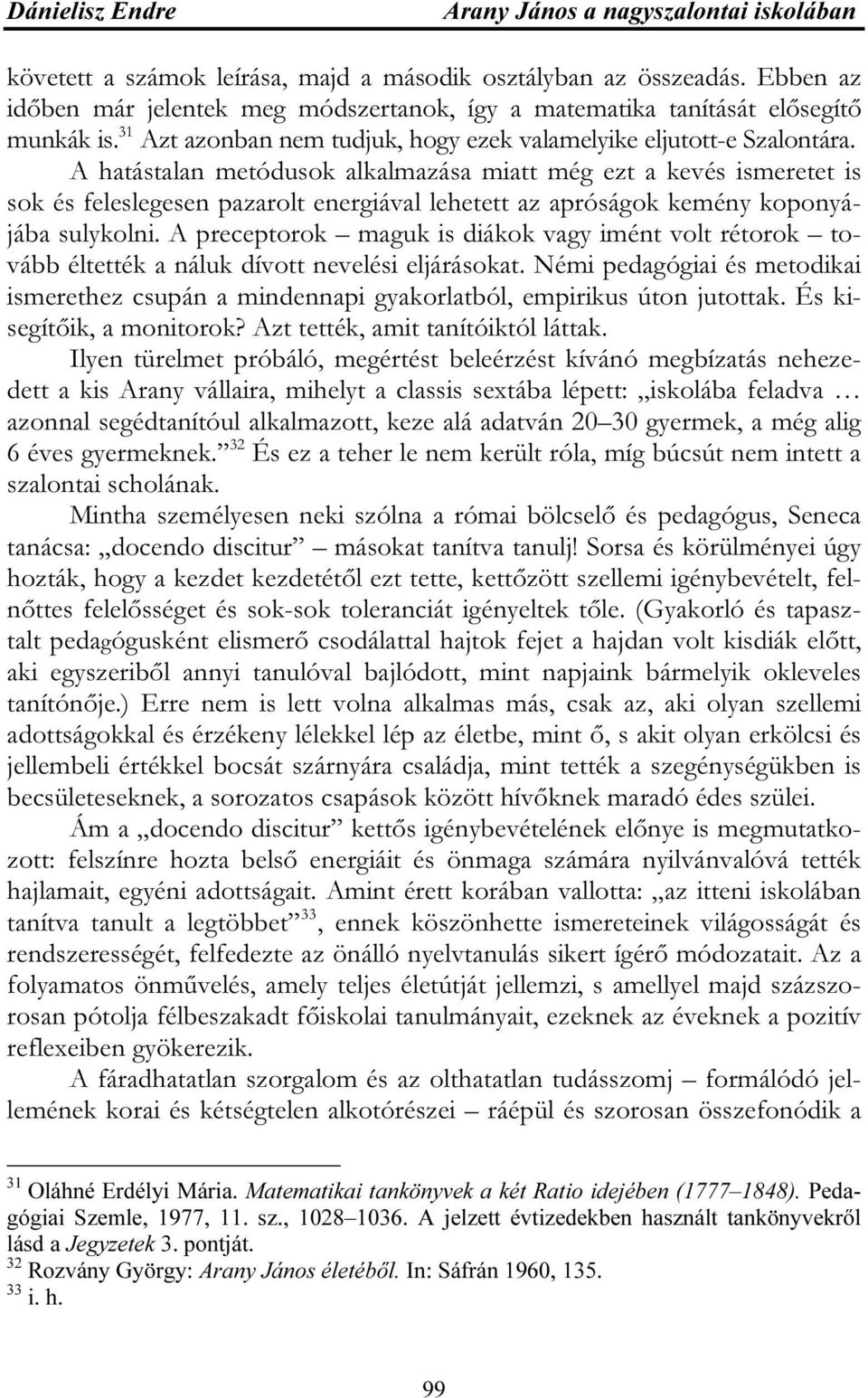 A hatástalan metódusok alkalmazása miatt még ezt a kevés ismeretet is sok és feleslegesen pazarolt energiával lehetett az apróságok kemény koponyájába sulykolni.