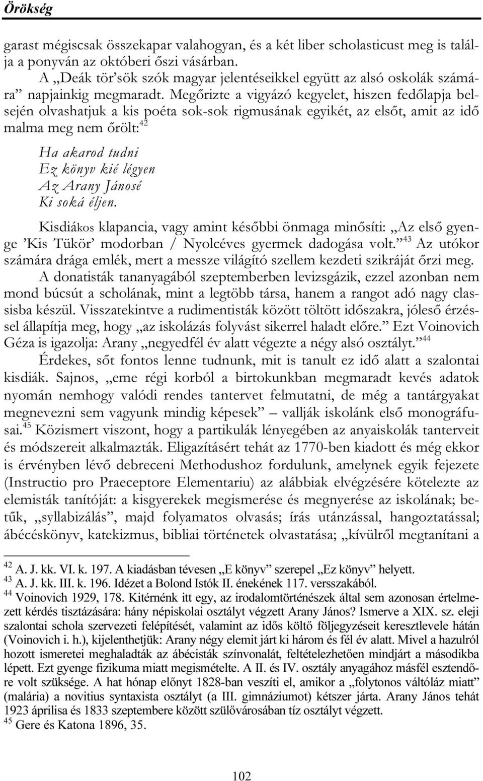 Megőrizte a vigyázó kegyelet, hiszen fedőlapja belsején olvashatjuk a kis poéta sok-sok rigmusának egyikét, az elsőt, amit az idő malma meg nem őrölt: 42 Ha akarod tudni Ez könyv kié légyen Az Arany