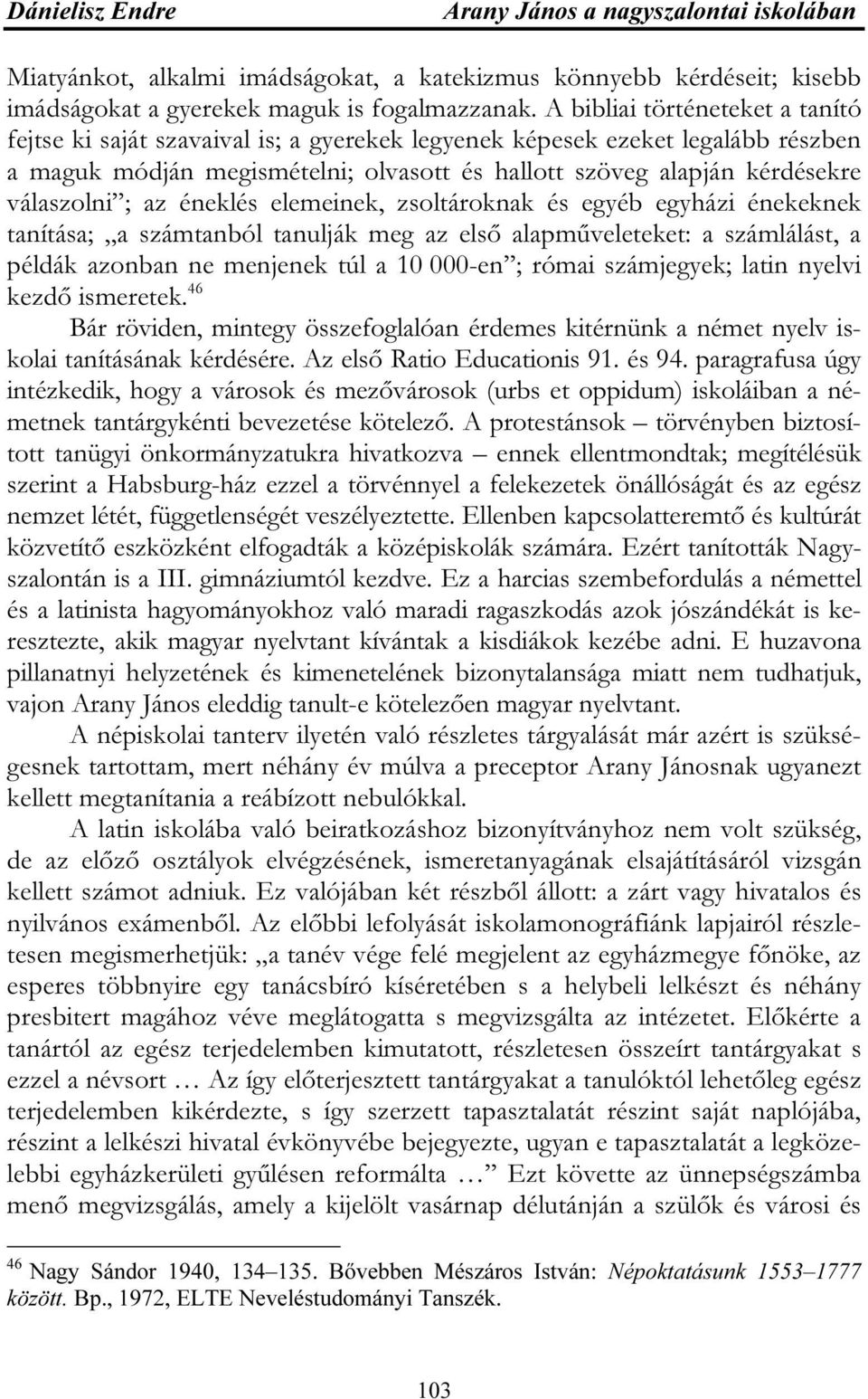 ; az éneklés elemeinek, zsoltároknak és egyéb egyházi énekeknek tanítása; a számtanból tanulják meg az első alapműveleteket: a számlálást, a példák azonban ne menjenek túl a 10 000-en ; római