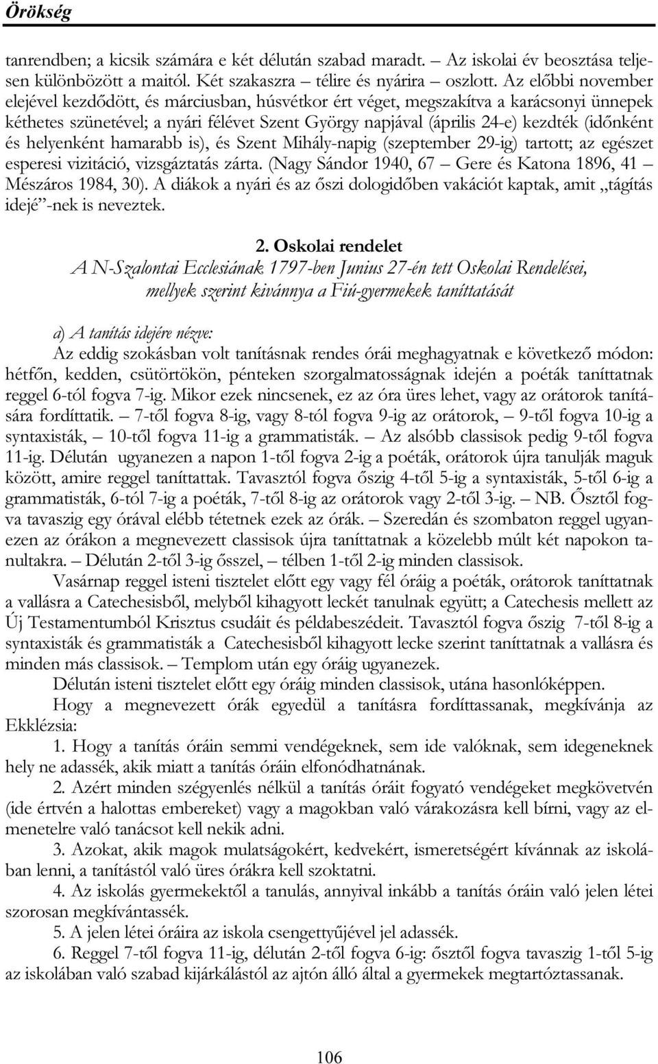 és helyenként hamarabb is), és Szent Mihály-napig (szeptember 29-ig) tartott; az egészet esperesi vizitáció, vizsgáztatás zárta. (Nagy Sándor 1940, 67 Gere és Katona 1896, 41 Mészáros 1984, 30).