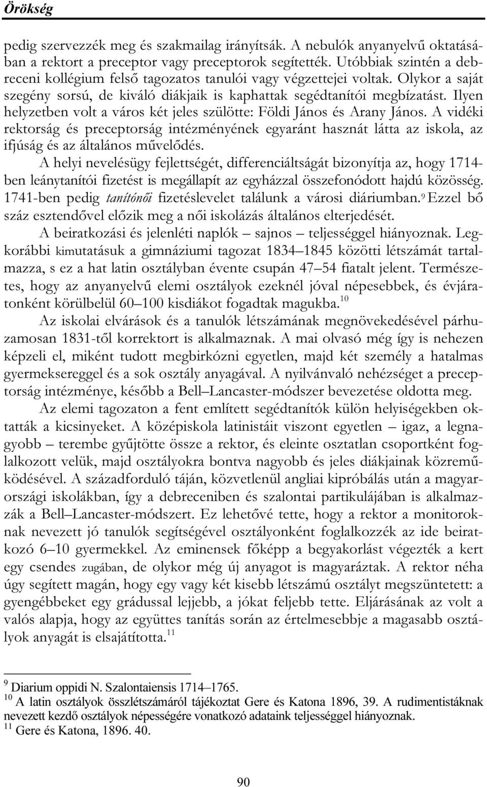 Ilyen helyzetben volt a város két jeles szülötte: Földi János és Arany János. A vidéki rektorság és preceptorság intézményének egyaránt hasznát látta az iskola, az ifjúság és az általános művelődés.