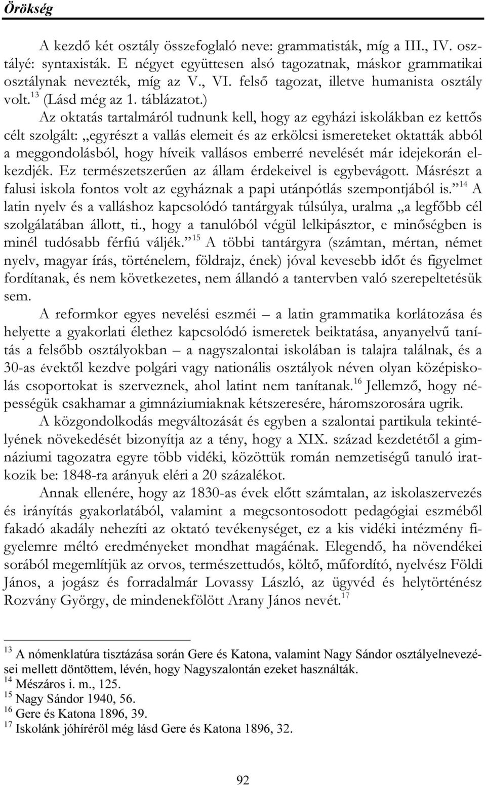 ) Az oktatás tartalmáról tudnunk kell, hogy az egyházi iskolákban ez kettős célt szolgált: egyrészt a vallás elemeit és az erkölcsi ismereteket oktatták abból a meggondolásból, hogy híveik vallásos